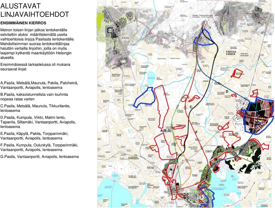 Ensimmäisessä tarkastelussa oli mukana seuraavat linjat: linjavaihtoehdot A.Pasila, Metsälä,Maunula, Pakila, Paloheinä, Vantaanportti, Aviapolis, lentoasema B.