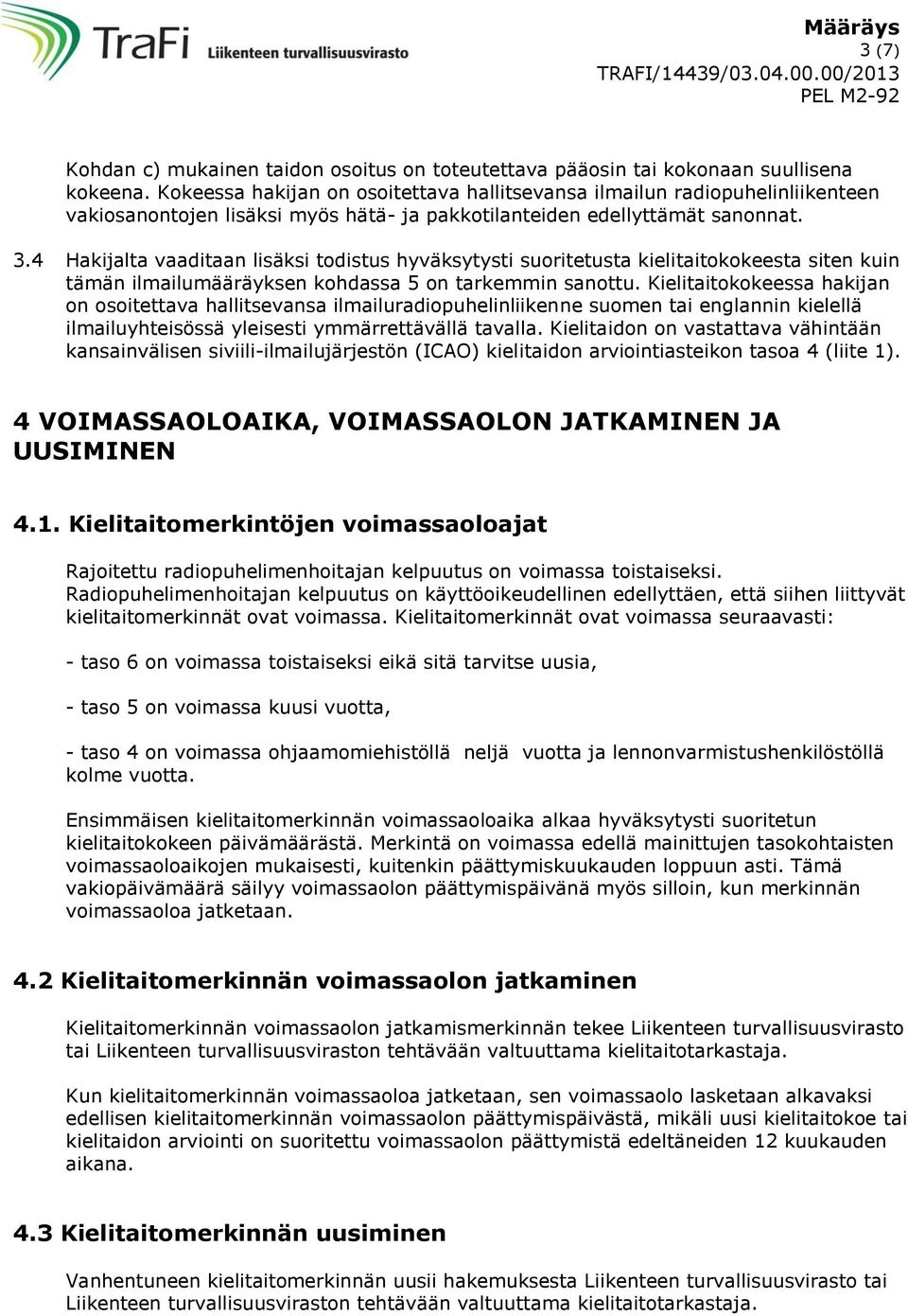 4 Hakijalta vaaditaan lisäksi todistus hyväksytysti suoritetusta kielitokokeesta siten kuin tämän ilmailumääräyksen kohdassa 5 on tarkemmin sanottu.