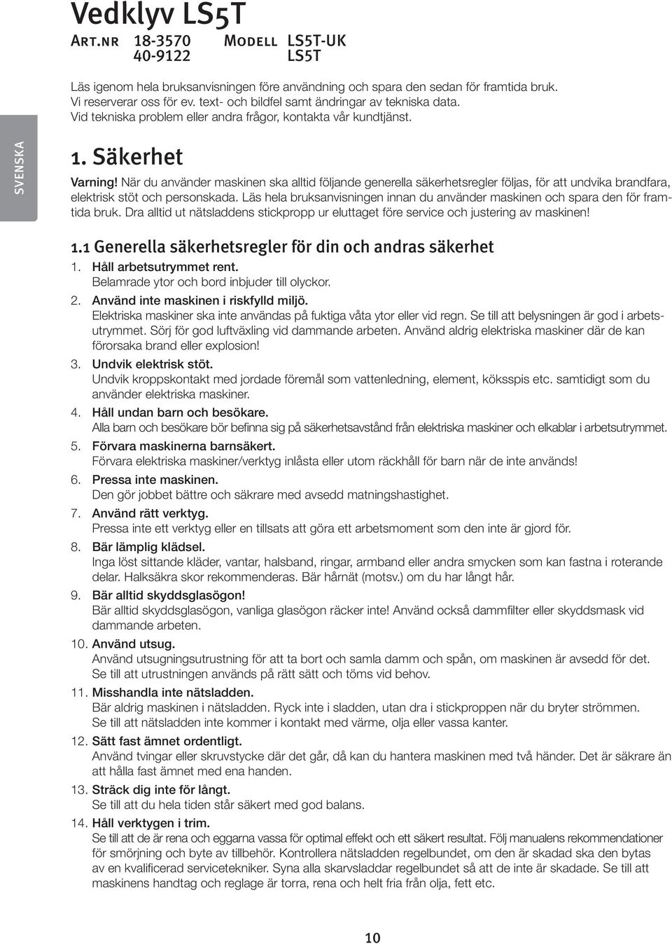 Säkerhet Varning När du använder maskinen ska alltid följande generella säkerhetsregler följas, för att undvika brandfara, elektrisk stöt och personskada.
