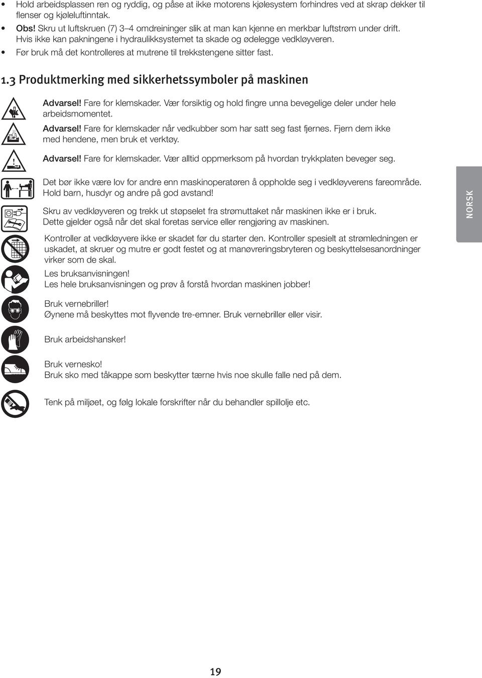 Før bruk må det kontrolleres at mutrene til trekkstengene sitter fast. 1.3 Produktmerking med sikkerhetssymboler på maskinen Advarsel Fare for klemskader.