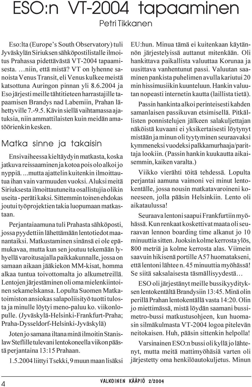 2004 ja Eso järjesti meille tähtitieteen harrastajille tapaamisen Brandys nad Labemiin, Prahan lähettyville 7.-9.5.