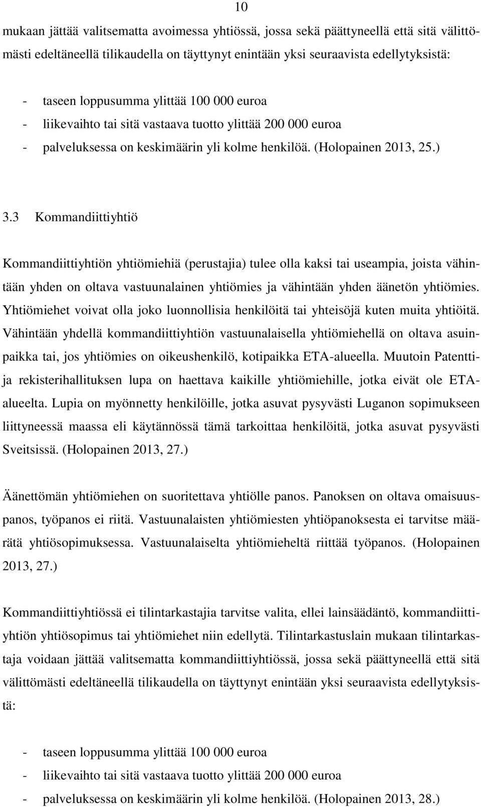 3 Kommandiittiyhtiö Kommandiittiyhtiön yhtiömiehiä (perustajia) tulee olla kaksi tai useampia, joista vähintään yhden on oltava vastuunalainen yhtiömies ja vähintään yhden äänetön yhtiömies.