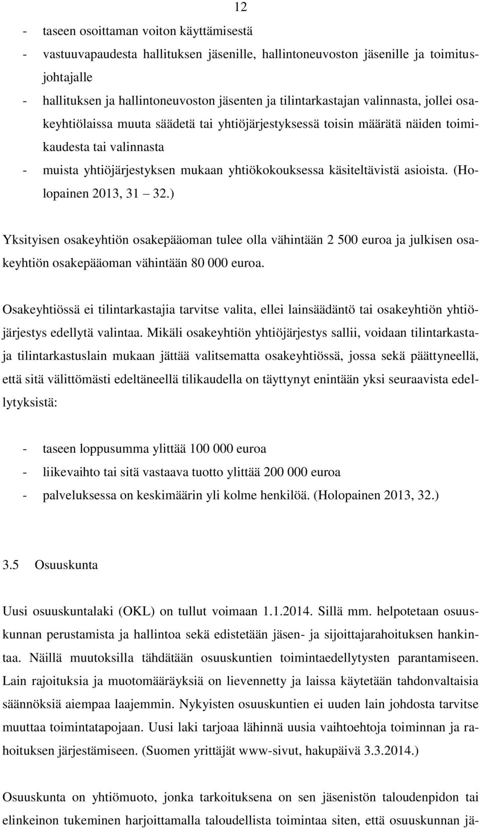 (Holopainen 2013, 31 32.) Yksityisen osakeyhtiön osakepääoman tulee olla vähintään 2 500 euroa ja julkisen osakeyhtiön osakepääoman vähintään 80 000 euroa.