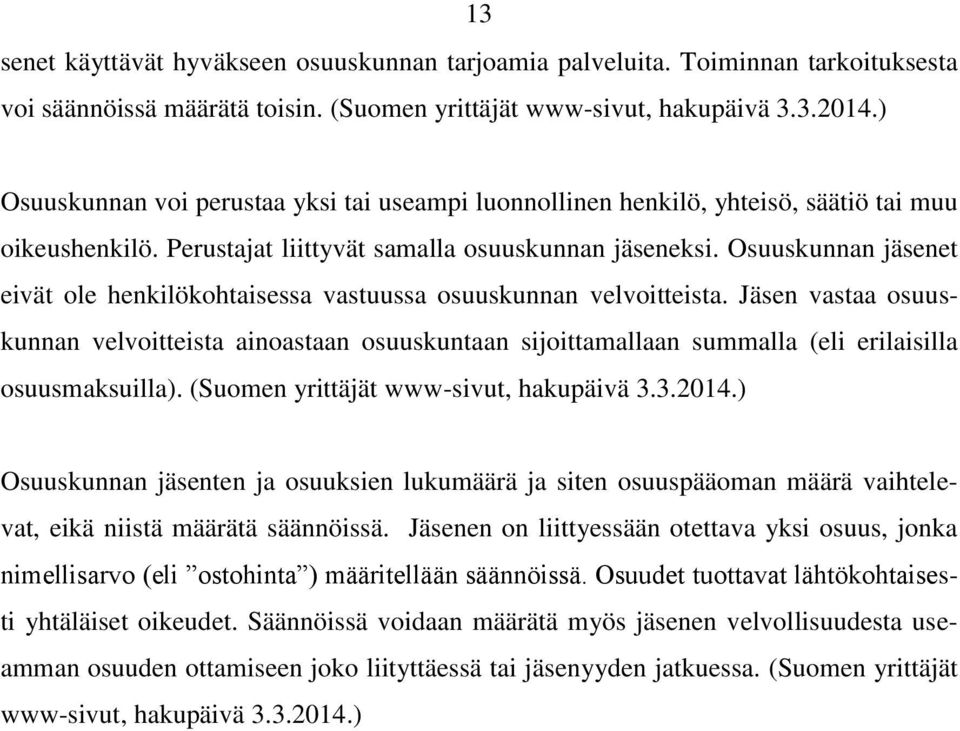 Osuuskunnan jäsenet eivät ole henkilökohtaisessa vastuussa osuuskunnan velvoitteista.