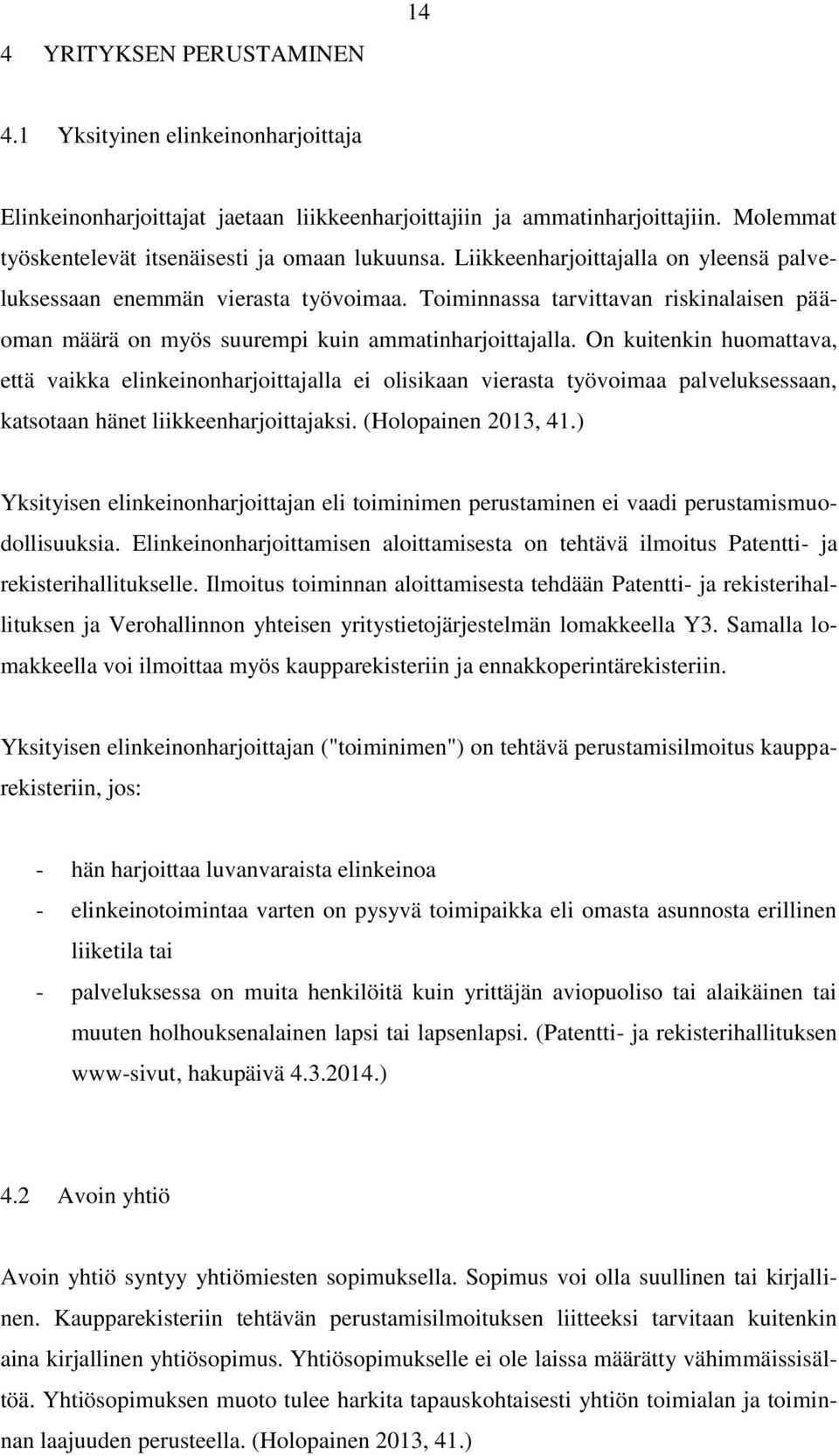 On kuitenkin huomattava, että vaikka elinkeinonharjoittajalla ei olisikaan vierasta työvoimaa palveluksessaan, katsotaan hänet liikkeenharjoittajaksi. (Holopainen 2013, 41.