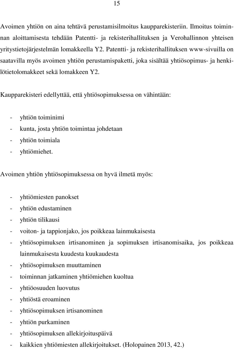 Patentti- ja rekisterihallituksen www-sivuilla on saatavilla myös avoimen yhtiön perustamispaketti, joka sisältää yhtiösopimus- ja henkilötietolomakkeet sekä lomakkeen Y2.