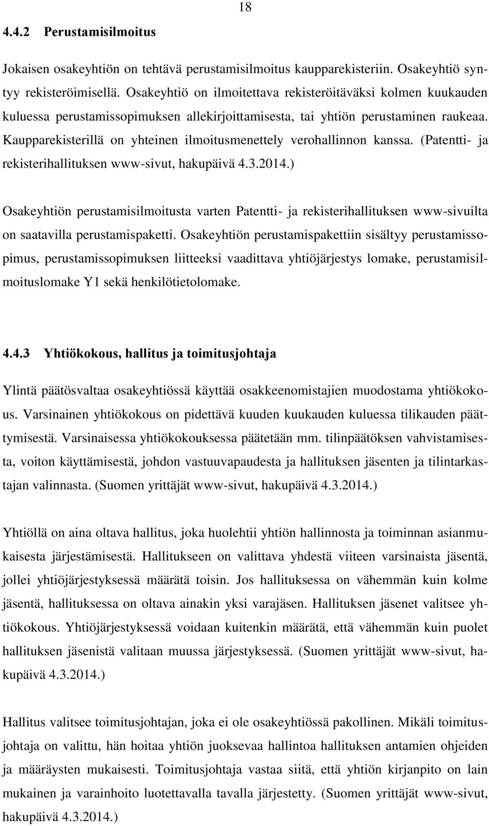 Kaupparekisterillä on yhteinen ilmoitusmenettely verohallinnon kanssa. (Patentti- ja rekisterihallituksen www-sivut, hakupäivä 4.3.2014.
