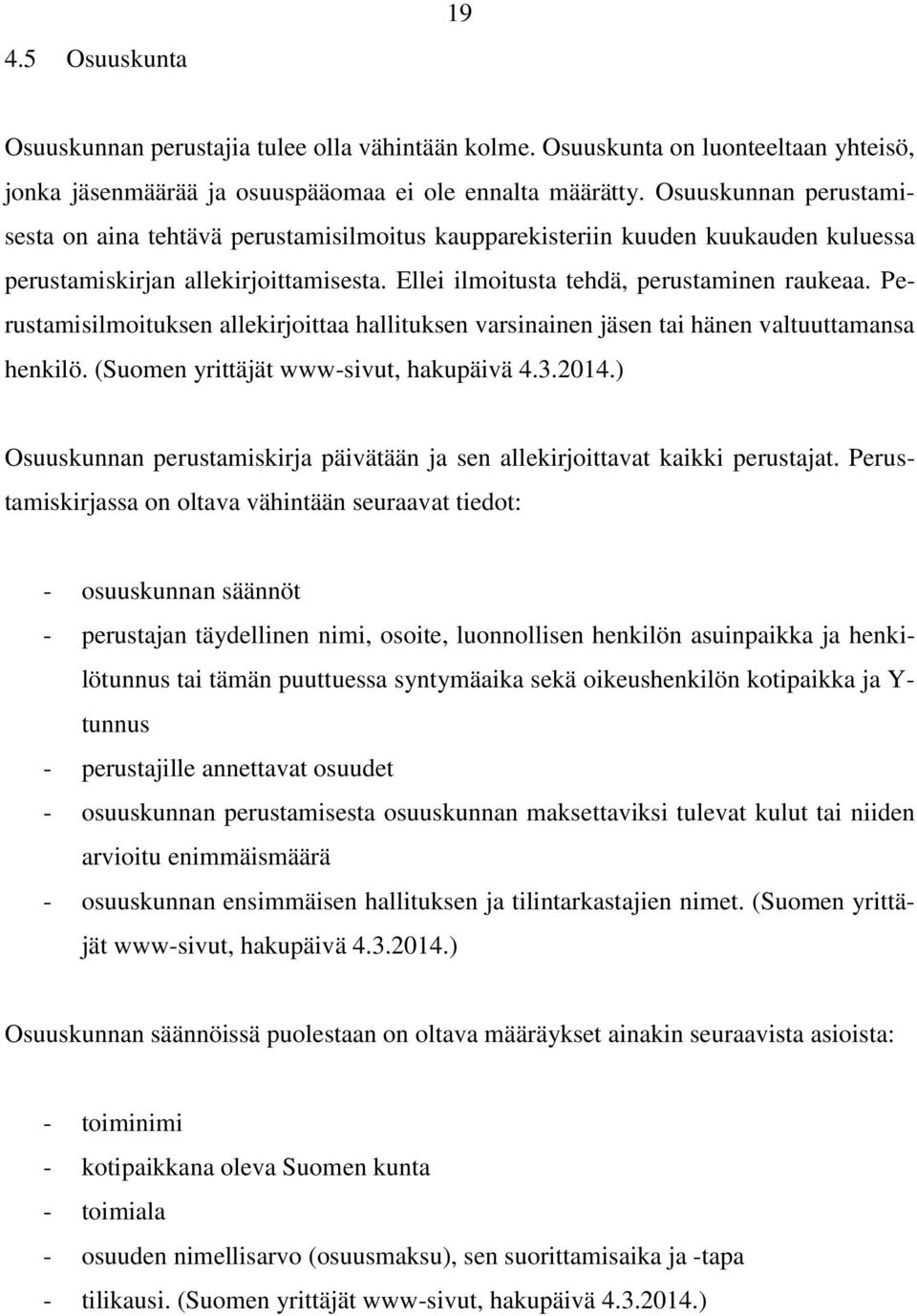 Perustamisilmoituksen allekirjoittaa hallituksen varsinainen jäsen tai hänen valtuuttamansa henkilö. (Suomen yrittäjät www-sivut, hakupäivä 4.3.2014.