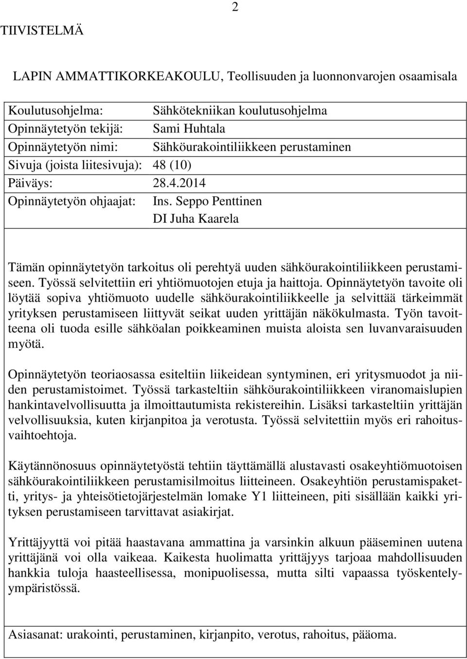 Seppo Penttinen DI Juha Kaarela Tämän opinnäytetyön tarkoitus oli perehtyä uuden sähköurakointiliikkeen perustamiseen. Työssä selvitettiin eri yhtiömuotojen etuja ja haittoja.