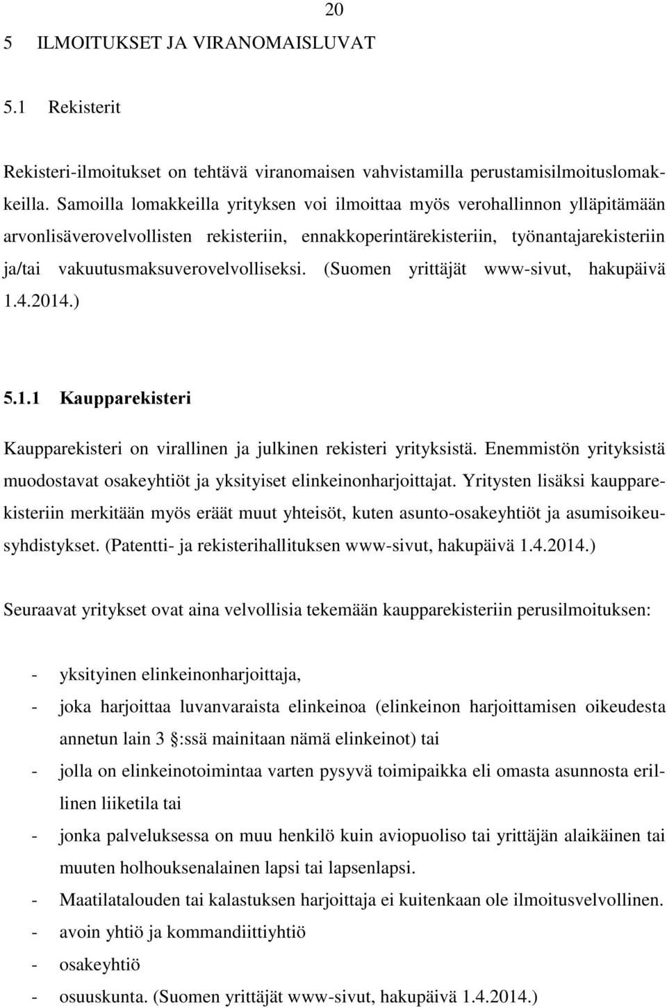 vakuutusmaksuverovelvolliseksi. (Suomen yrittäjät www-sivut, hakupäivä 1.4.2014.) 5.1.1 Kaupparekisteri Kaupparekisteri on virallinen ja julkinen rekisteri yrityksistä.