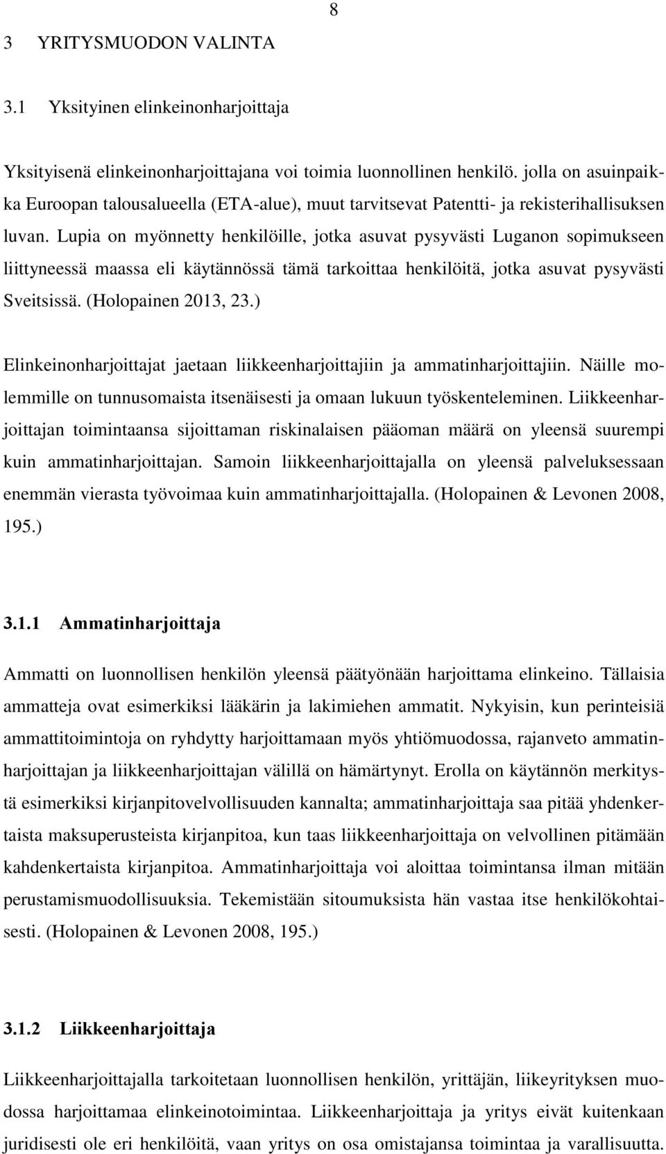 Lupia on myönnetty henkilöille, jotka asuvat pysyvästi Luganon sopimukseen liittyneessä maassa eli käytännössä tämä tarkoittaa henkilöitä, jotka asuvat pysyvästi Sveitsissä. (Holopainen 2013, 23.