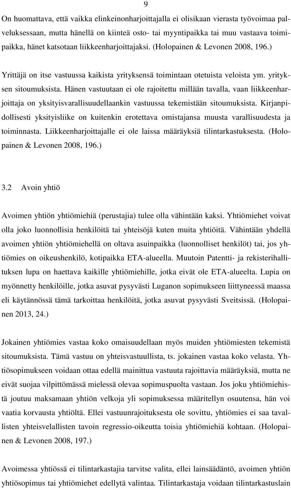 Hänen vastuutaan ei ole rajoitettu millään tavalla, vaan liikkeenharjoittaja on yksityisvarallisuudellaankin vastuussa tekemistään sitoumuksista.