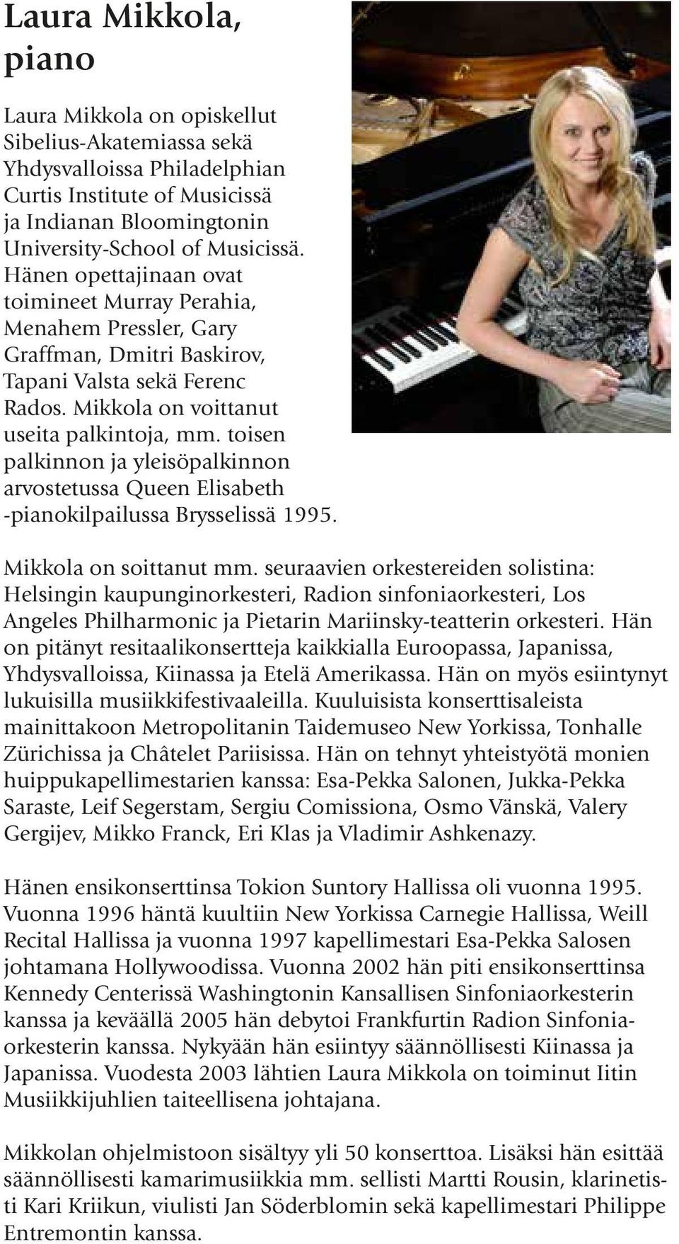 toisen palkinnon ja yleisöpalkinnon arvostetussa Queen Elisabeth -pianokilpailussa Brysselissä 1995. Mikkola on soittanut mm.