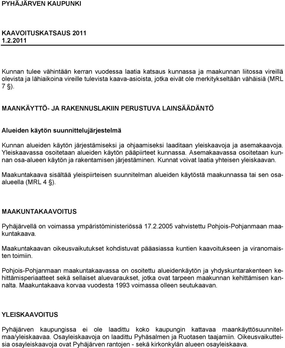 2011 Kunnan tulee vähintään kerran vuodessa laatia katsaus kunnassa ja maakunnan liitossa vireillä olevista ja lähiaikoina vireille tulevista kaava-asioista, jotka eivät ole merkitykseltään vähäisiä