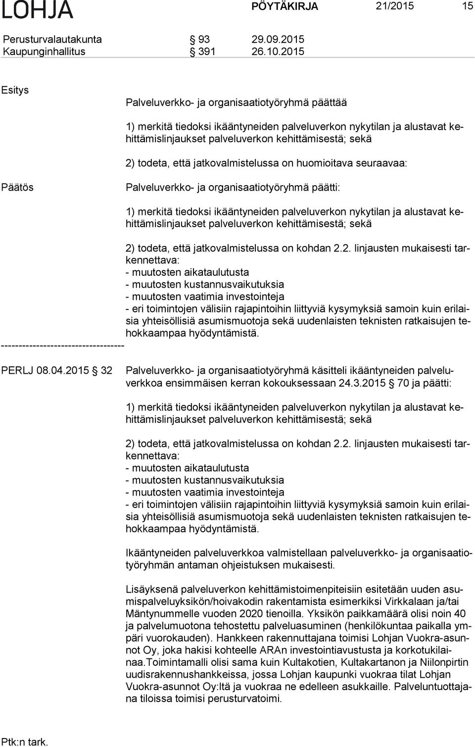 todeta, että jatkovalmistelussa on huomioitava seuraavaa: Päätös Palveluverkko- ja organisaatiotyöryhmä päätti: 1) merkitä tiedoksi ikääntyneiden palveluverkon nykytilan ja alustavat kehit tä mis lin