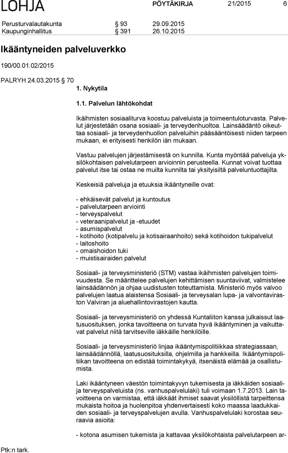 Lainsäädäntö oi keuttaa sosiaali- ja terveydenhuollon palveluihin pääsääntöisesti niiden tarpeen mu kaan, ei erityisesti henkilön iän mukaan. Vastuu palvelujen jär jes tä mi ses tä on kunnilla.