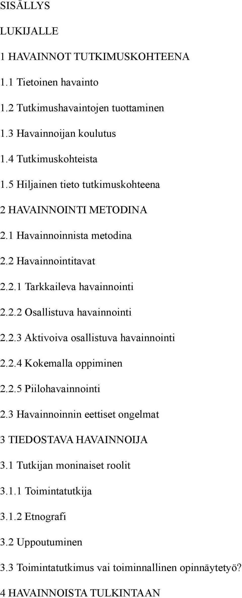 2.3 Aktivoiva osallistuva havainnointi 2.2.4 Kokemalla oppiminen 2.2.5 Piilohavainnointi 2.3 Havainnoinnin eettiset ongelmat 3 TIEDOSTAVA HAVAINNOIJA 3.