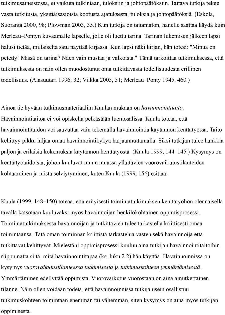 Tarinan lukemisen jälkeen lapsi halusi tietää, millaiselta satu näyttää kirjassa. Kun lapsi näki kirjan, hän totesi: "Minua on petetty! Missä on tarina? Näen vain mustaa ja valkoista.