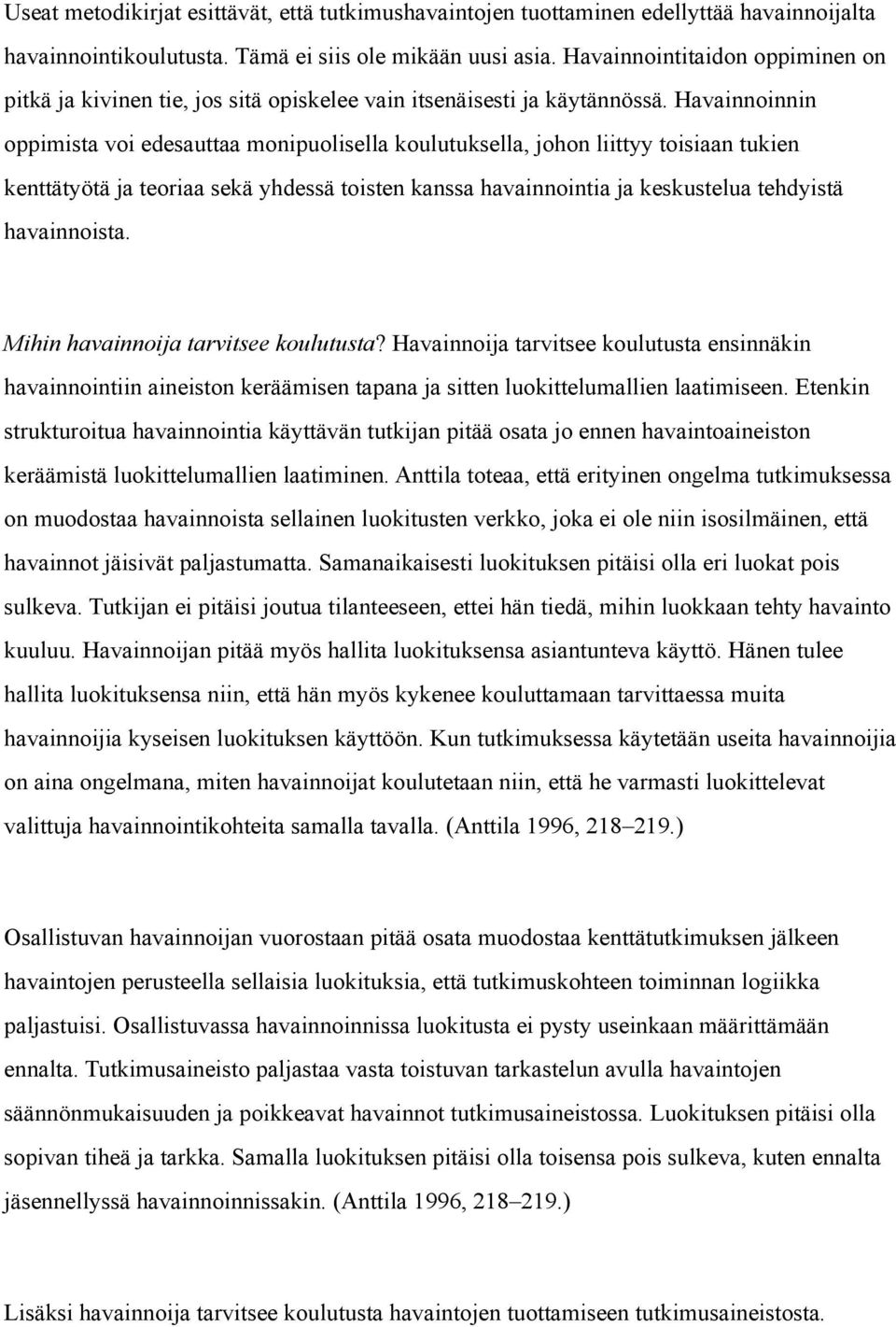 Havainnoinnin oppimista voi edesauttaa monipuolisella koulutuksella, johon liittyy toisiaan tukien kenttätyötä ja teoriaa sekä yhdessä toisten kanssa havainnointia ja keskustelua tehdyistä