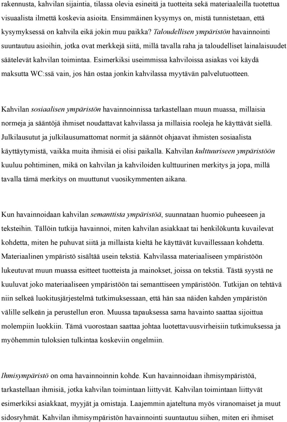 Taloudellisen ympäristön havainnointi suuntautuu asioihin, jotka ovat merkkejä siitä, millä tavalla raha ja taloudelliset lainalaisuudet säätelevät kahvilan toimintaa.