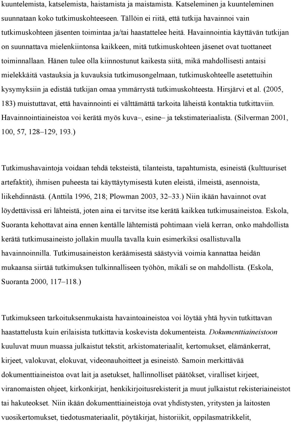 Havainnointia käyttävän tutkijan on suunnattava mielenkiintonsa kaikkeen, mitä tutkimuskohteen jäsenet ovat tuottaneet toiminnallaan.