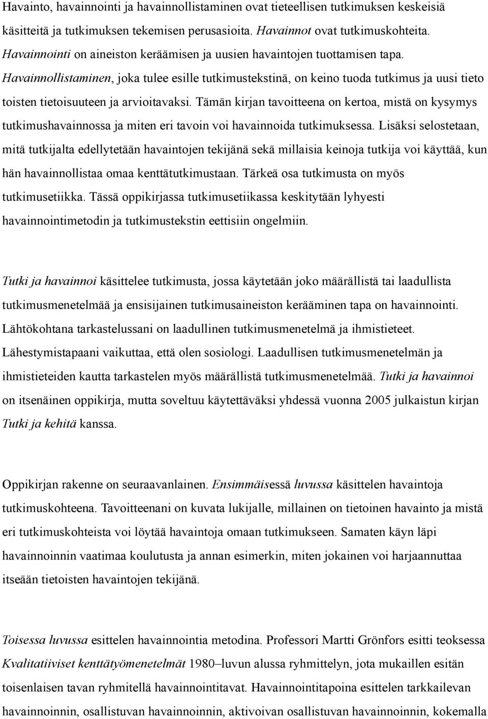 Havainnollistaminen, joka tulee esille tutkimustekstinä, on keino tuoda tutkimus ja uusi tieto toisten tietoisuuteen ja arvioitavaksi.