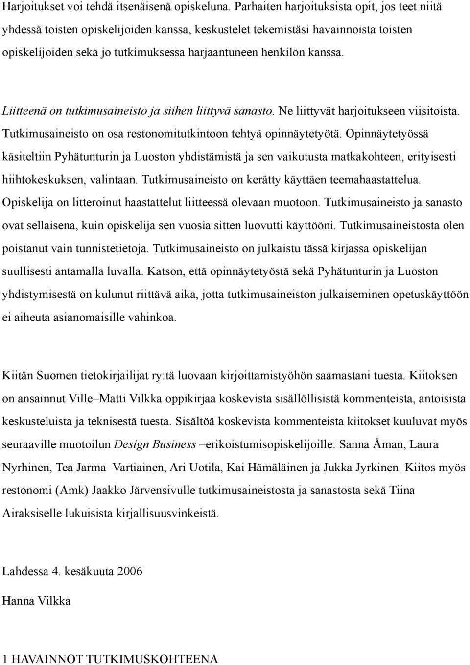 Liitteenä on tutkimusaineisto ja siihen liittyvä sanasto. Ne liittyvät harjoitukseen viisitoista. Tutkimusaineisto on osa restonomitutkintoon tehtyä opinnäytetyötä.