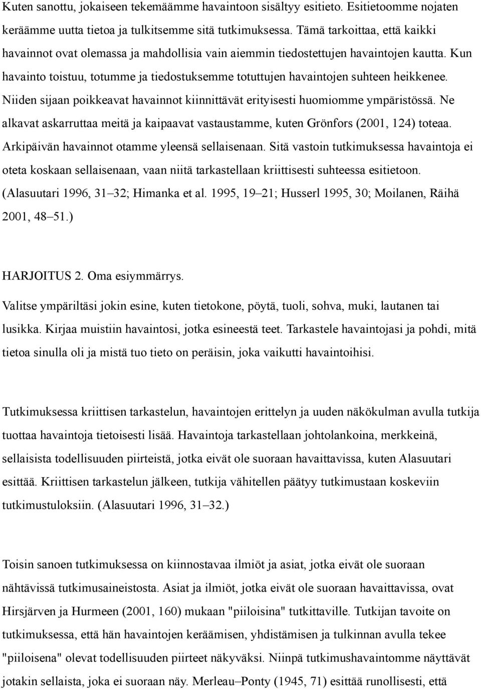 Kun havainto toistuu, totumme ja tiedostuksemme totuttujen havaintojen suhteen heikkenee. Niiden sijaan poikkeavat havainnot kiinnittävät erityisesti huomiomme ympäristössä.