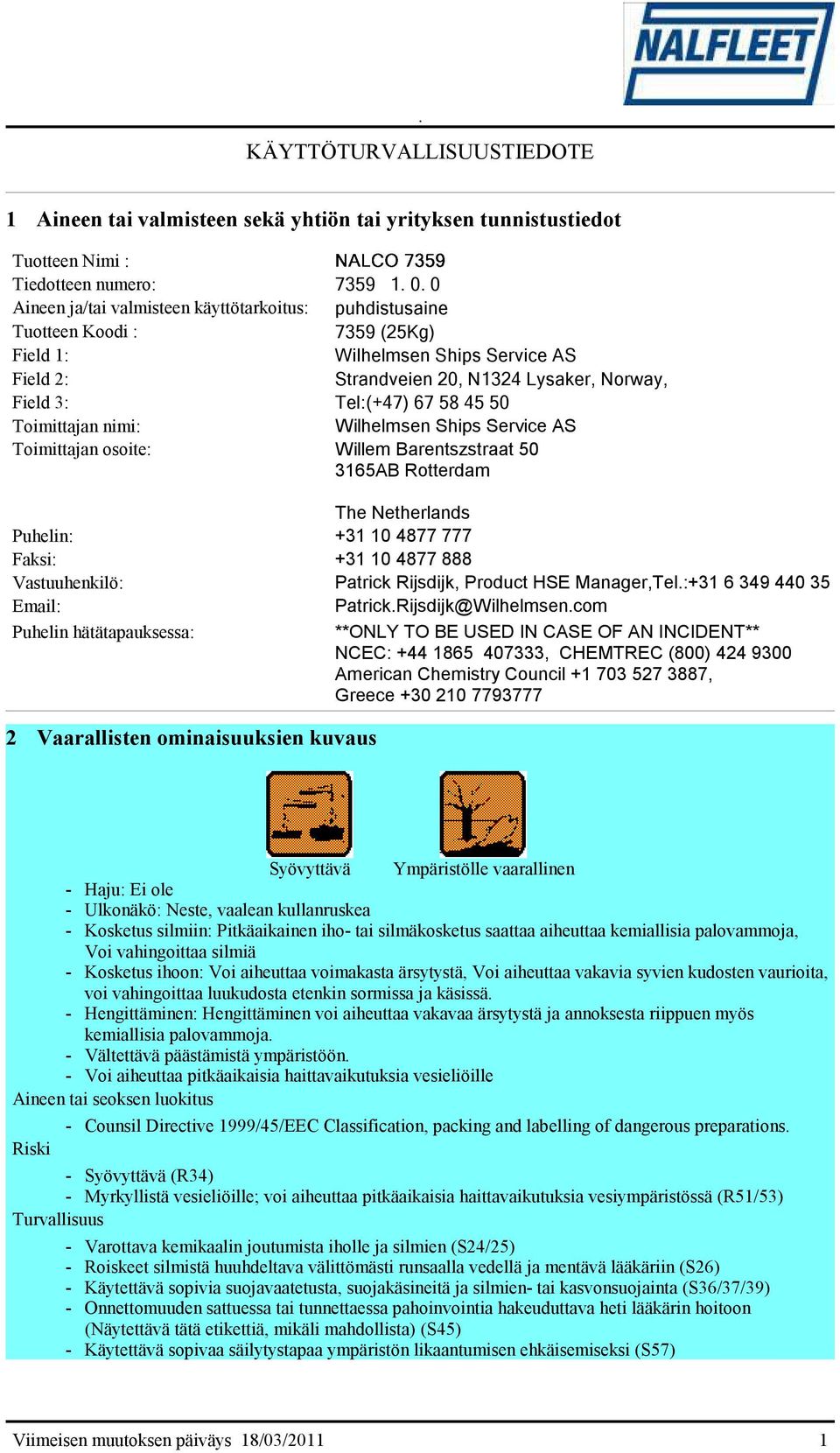 50 Toimittajan nimi: Wilhelmsen Ships Service AS Toimittajan osoite: Willem Barentszstraat 50 3165AB Rotterdam The Netherlands Puhelin: +31 10 4877 777 Faksi: +31 10 4877 888 Vastuuhenkilö: Patrick