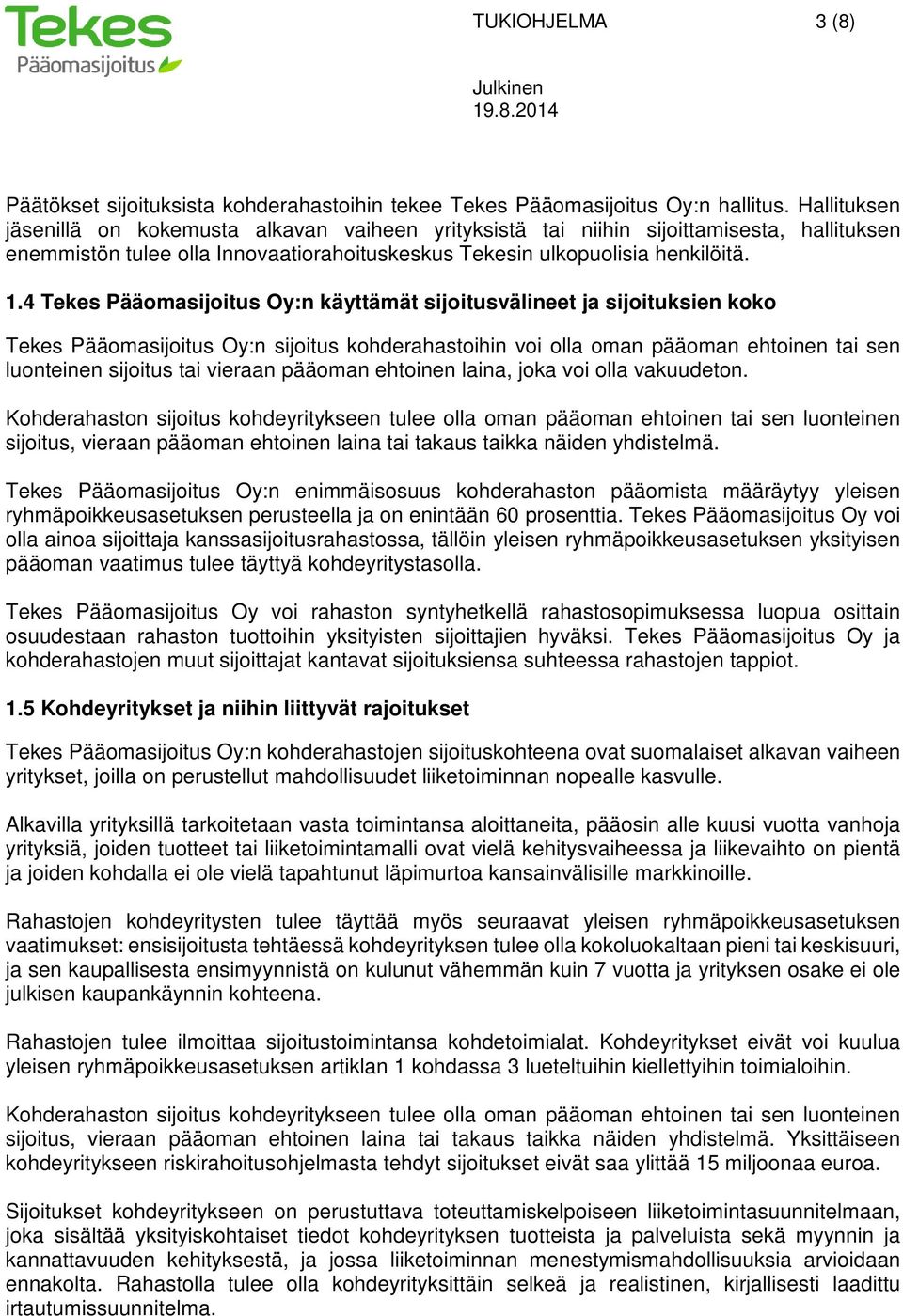 4 Tekes Pääomasijoitus Oy:n käyttämät sijoitusvälineet ja sijoituksien koko Tekes Pääomasijoitus Oy:n sijoitus kohderahastoihin voi olla oman pääoman ehtoinen tai sen luonteinen sijoitus tai vieraan