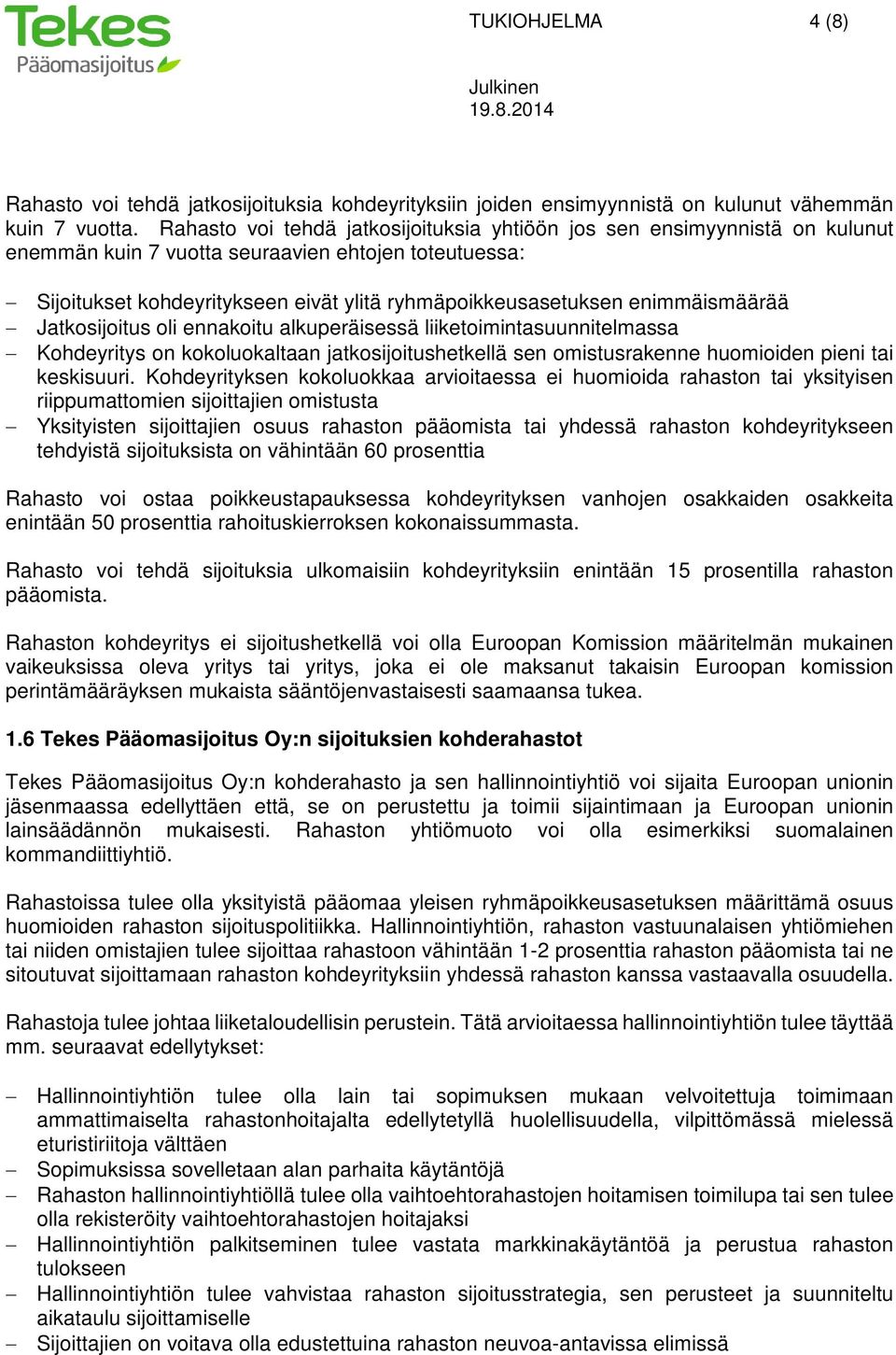 enimmäismäärää Jatkosijoitus oli ennakoitu alkuperäisessä liiketoimintasuunnitelmassa Kohdeyritys on kokoluokaltaan jatkosijoitushetkellä sen omistusrakenne huomioiden pieni tai keskisuuri.