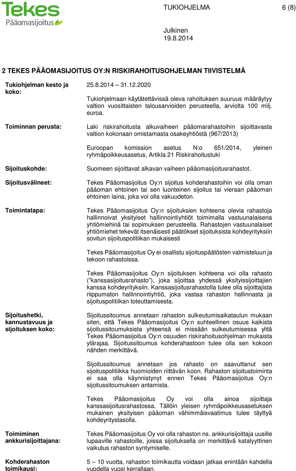 Laki riskirahoitusta alkuvaiheen pääomarahastoihin sijoittavasta valtion kokonaan omistamasta osakeyhtiöstä (967/2013) Euroopan komission asetus N:o 651/2014, yleinen ryhmäpoikkeusasetus, Artikla 21