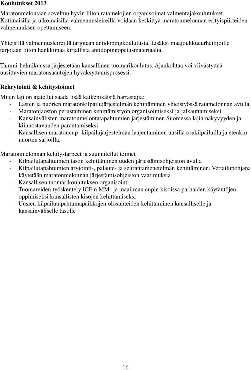 Lisäksi maajoukkueurheilijoille tarjotaan liiton hankkimaa kirjallista antidopingopetusmateriaalia. Tammi-helmikuussa järjestetään kansallinen tuomarikoulutus.