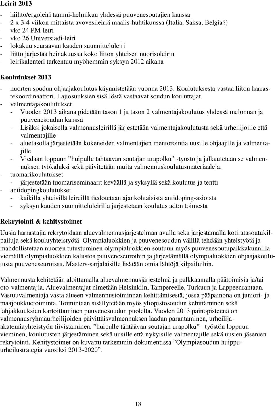 syksyn 2012 aikana Koulutukset 2013 - nuorten soudun ohjaajakoulutus käynnistetään vuonna 2013. Koulutuksesta vastaa liiton harrastekoordinaattori.