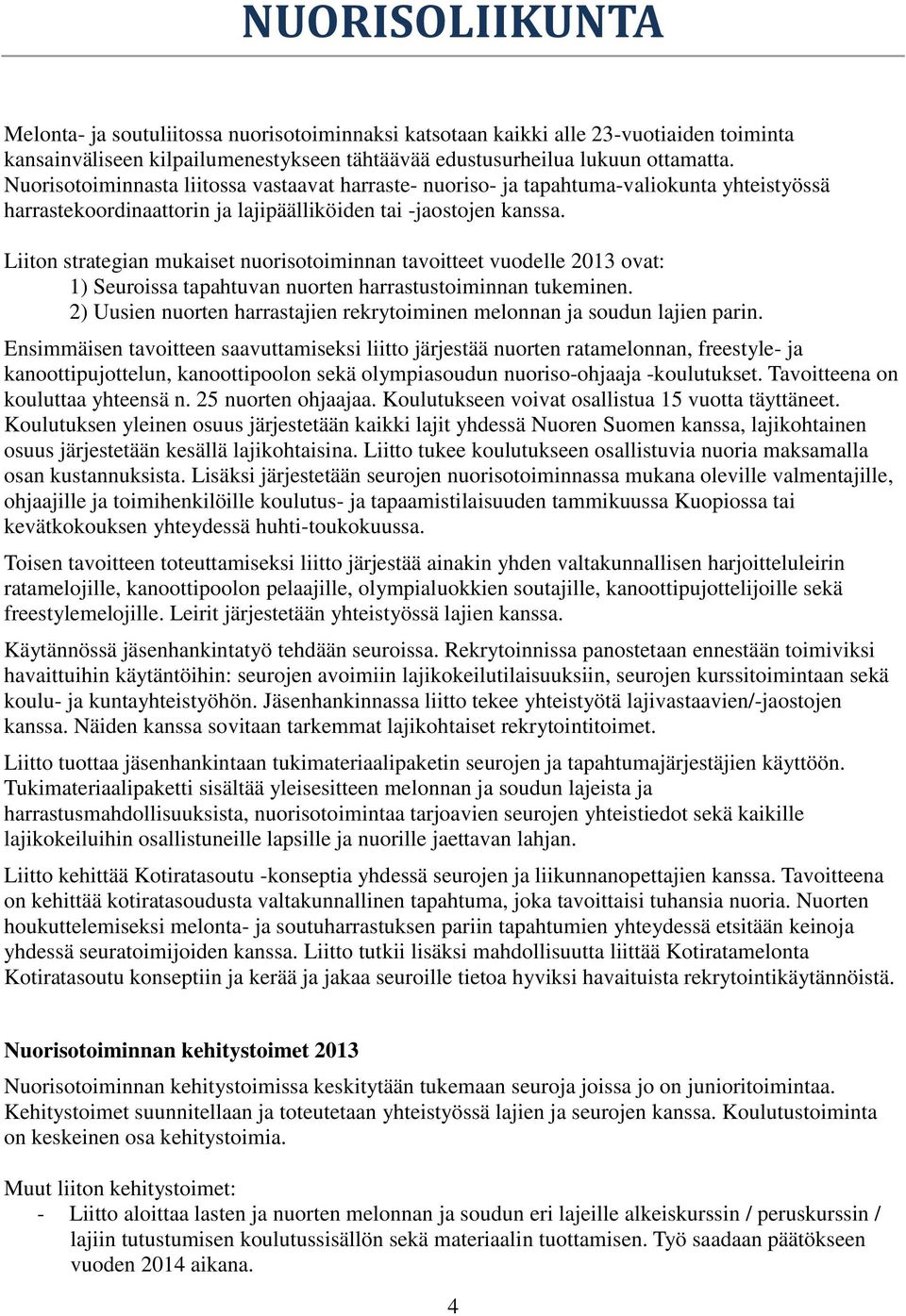 Liiton strategian mukaiset nuorisotoiminnan tavoitteet vuodelle 2013 ovat: 1) Seuroissa tapahtuvan nuorten harrastustoiminnan tukeminen.