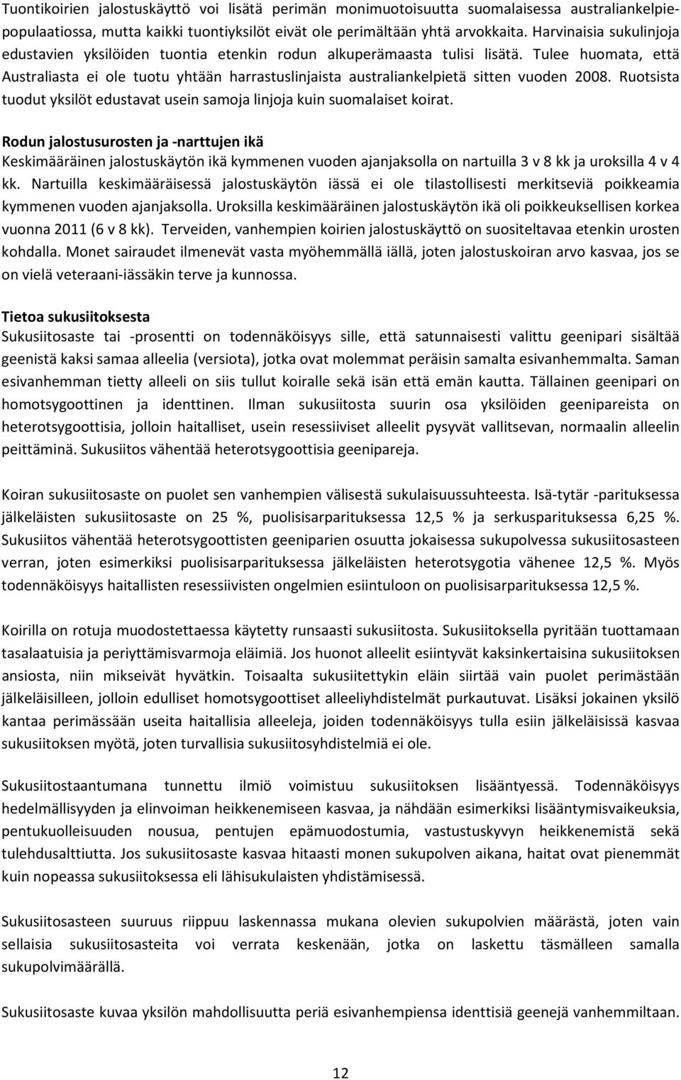 Tulee huomata, että Australiasta ei ole tuotu yhtään harrastuslinjaista australiankelpietä sitten vuoden 2008. Ruotsista tuodut yksilöt edustavat usein samoja linjoja kuin suomalaiset koirat.
