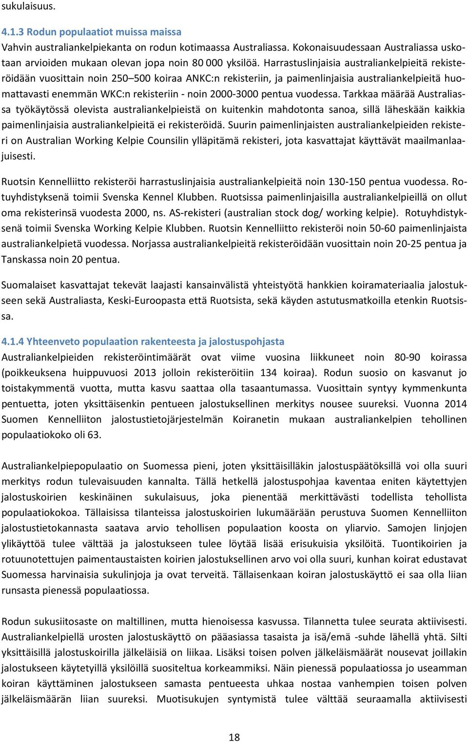 Harrastuslinjaisia australiankelpieitä rekisteröidään vuosittain noin 250 500 koiraa ANKC:n rekisteriin, ja paimenlinjaisia australiankelpieitä huomattavasti enemmän WKC:n rekisteriin - noin