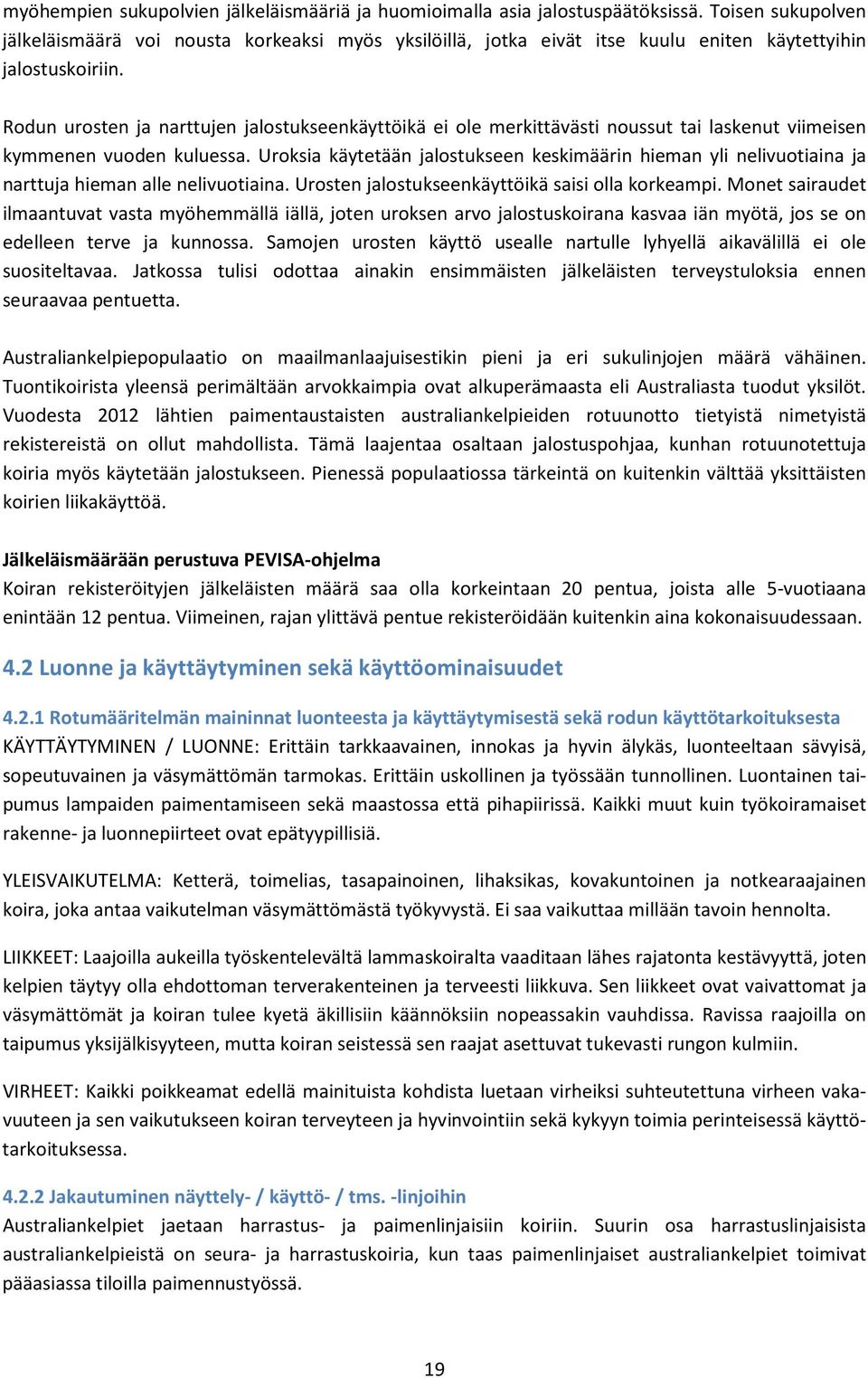 Rodun urosten ja narttujen jalostukseenkäyttöikä ei ole merkittävästi noussut tai laskenut viimeisen kymmenen vuoden kuluessa.