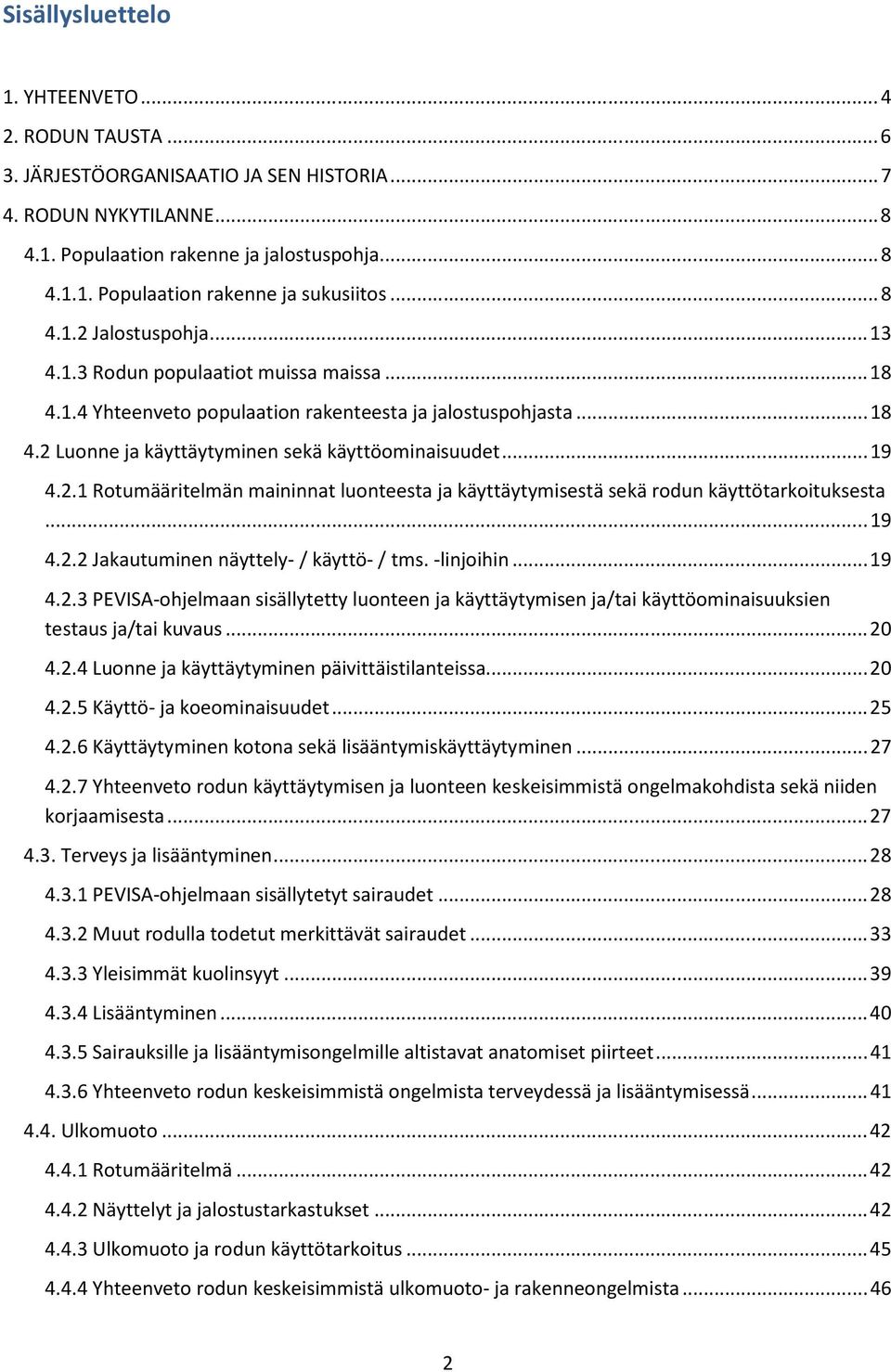 .. 19 4.2.1 Rotumääritelmän maininnat luonteesta ja käyttäytymisestä sekä rodun käyttötarkoituksesta... 19 4.2.2 Jakautuminen näyttely- / käyttö- / tms. -linjoihin... 19 4.2.3 PEVISA-ohjelmaan sisällytetty luonteen ja käyttäytymisen ja/tai käyttöominaisuuksien testaus ja/tai kuvaus.