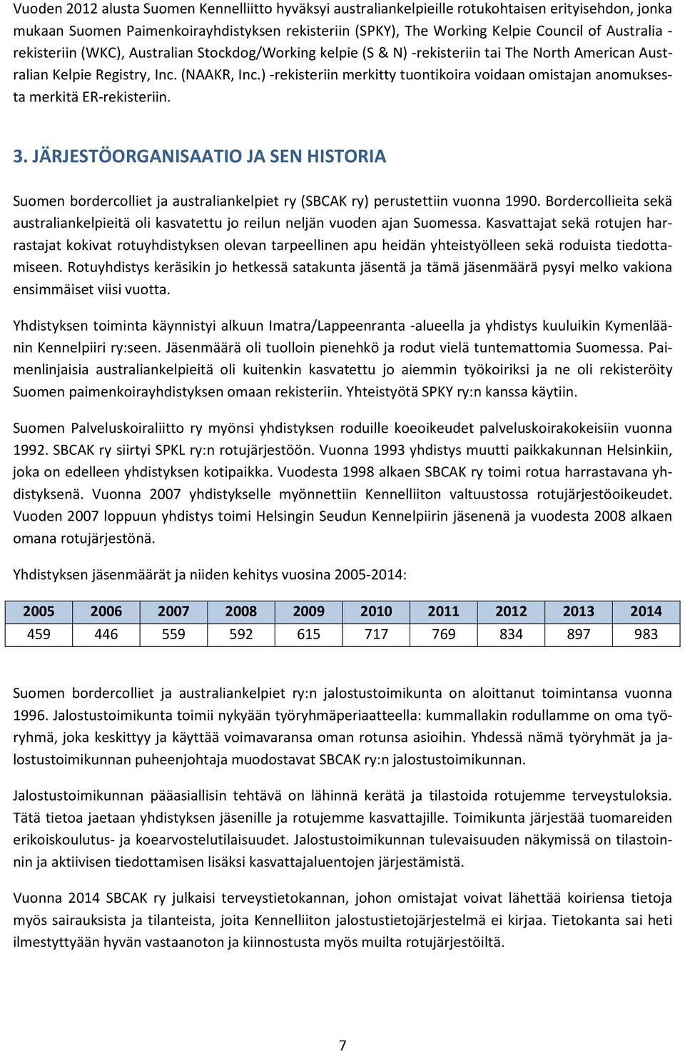 ) -rekisteriin merkitty tuontikoira voidaan omistajan anomuksesta merkitä ER-rekisteriin. 3.