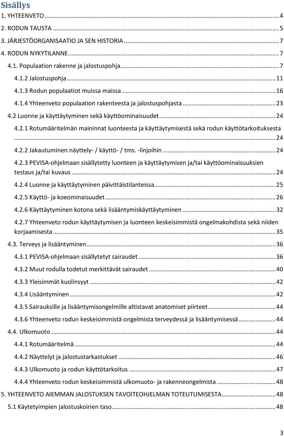 .. 24 4.2.2 Jakautuminen näyttely- / käyttö- / tms. -linjoihin... 24 4.2.3 PEVISA-ohjelmaan sisällytetty luonteen ja käyttäytymisen ja/tai käyttöominaisuuksien testaus ja/tai kuvaus... 24 4.2.4 Luonne ja käyttäytyminen päivittäistilanteissa.