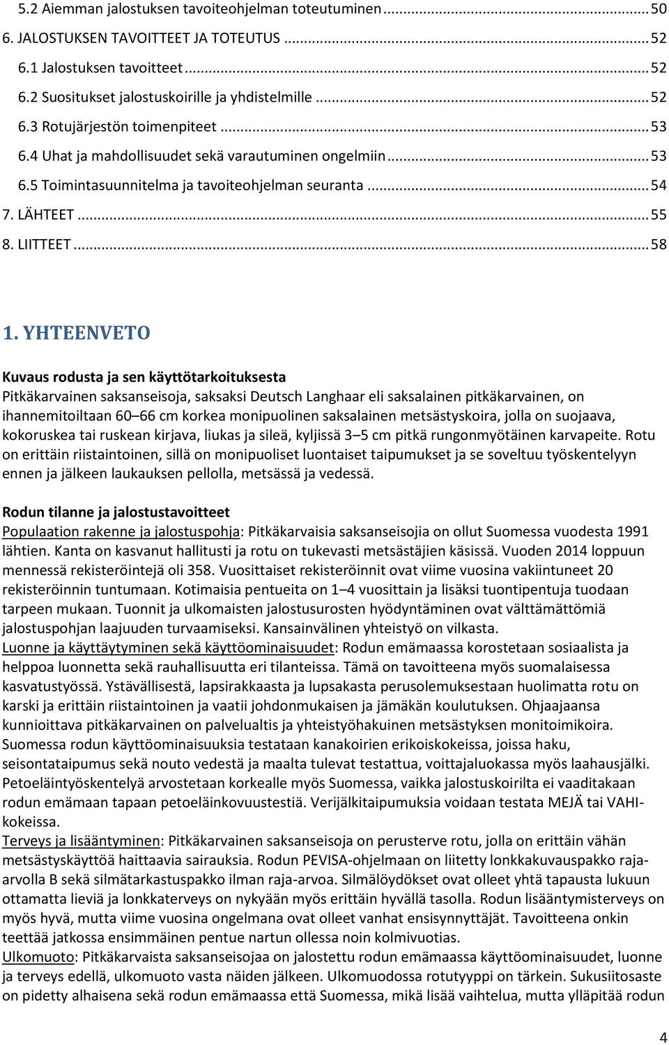 YHTEENVETO Kuvaus rodusta ja sen käyttötarkoituksesta Pitkäkarvainen saksanseisoja, saksaksi Deutsch Langhaar eli saksalainen pitkäkarvainen, on ihannemitoiltaan 60 66 cm korkea monipuolinen