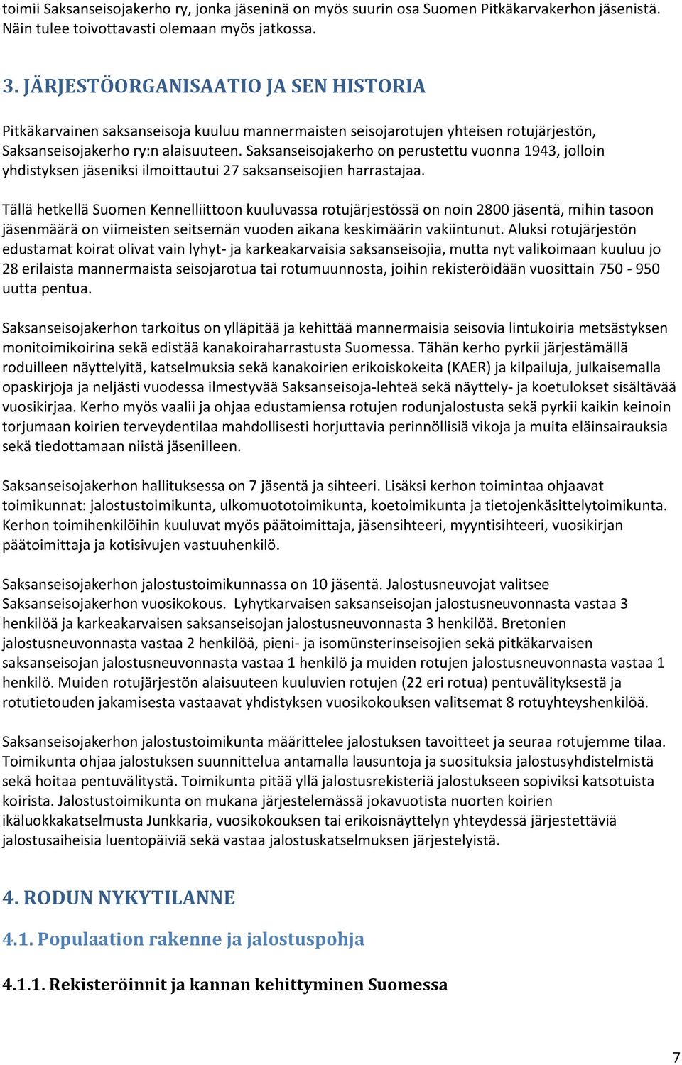 Saksanseisojakerho on perustettu vuonna 1943, jolloin yhdistyksen jäseniksi ilmoittautui 27 saksanseisojien harrastajaa.