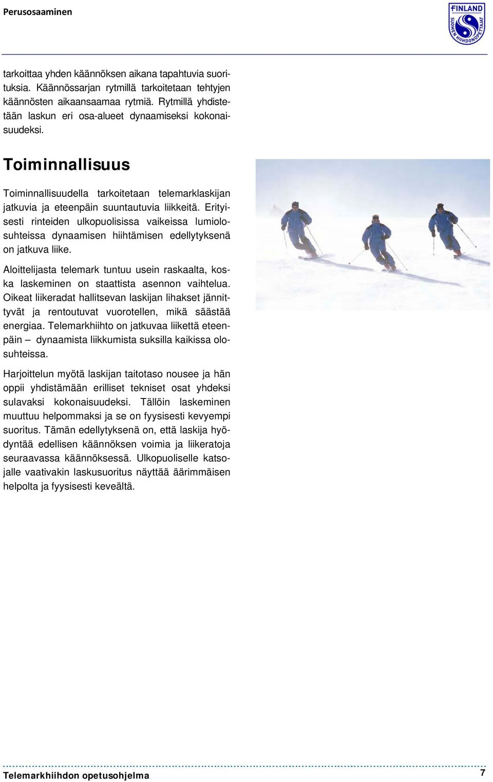Erityisesti rinteiden ulkopuolisissa vaikeissa lumiolosuhteissa dynaamisen hiihtämisen edellytyksenä on jatkuva liike.