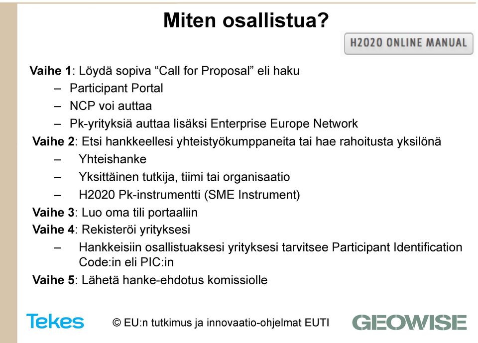 Network Vaihe 2: Etsi hankkeellesi yhteistyökumppaneita tai hae rahoitusta yksilönä Yhteishanke Yksittäinen tutkija, tiimi tai