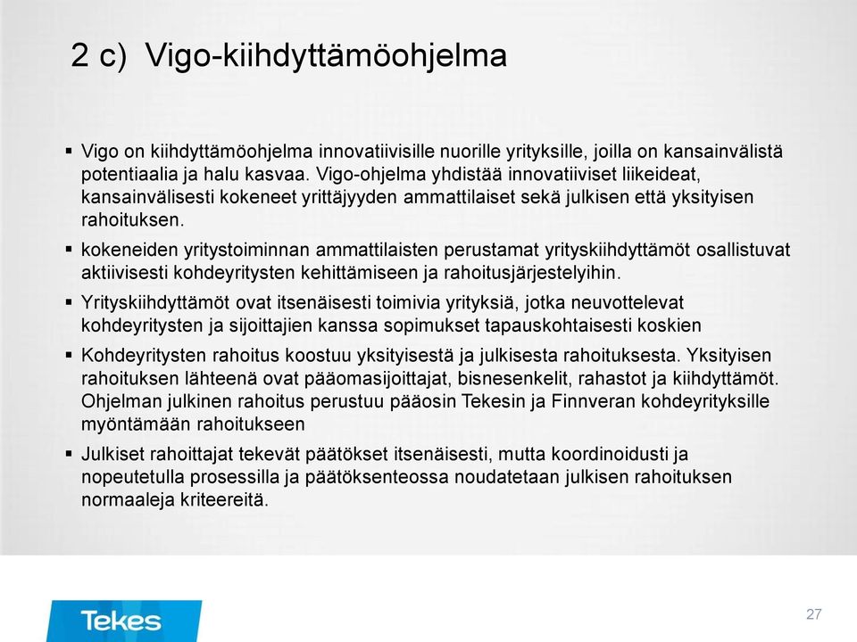 kokeneiden yritystoiminnan ammattilaisten perustamat yrityskiihdyttämöt osallistuvat aktiivisesti kohdeyritysten kehittämiseen ja rahoitusjärjestelyihin.