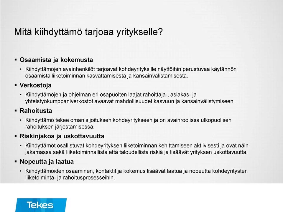 Verkostoja Kiihdyttämöjen ja ohjelman eri osapuolten laajat rahoittaja-, asiakas- ja yhteistyökumppaniverkostot avaavat mahdollisuudet kasvuun ja kansainvälistymiseen.