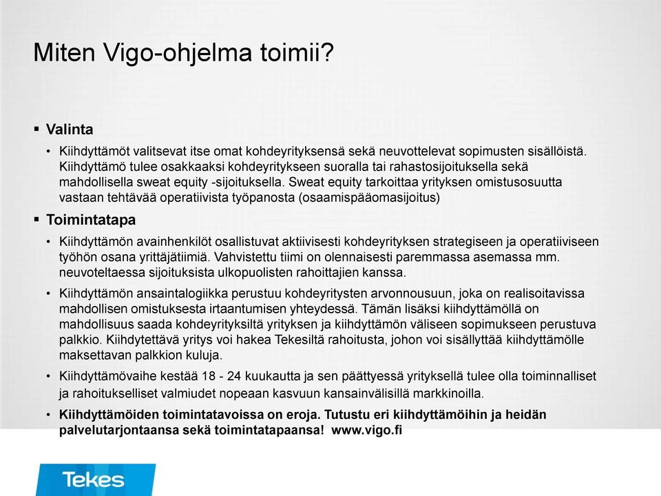 Sweat equity tarkoittaa yrityksen omistusosuutta vastaan tehtävää operatiivista työpanosta (osaamispääomasijoitus) Toimintatapa Kiihdyttämön avainhenkilöt osallistuvat aktiivisesti kohdeyrityksen