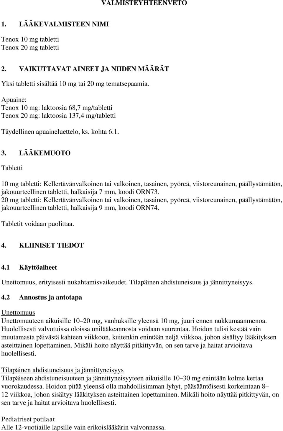 LÄÄKEMUOTO Tabletti 10 mg tabletti: Kellertävänvalkoinen tai valkoinen, tasainen, pyöreä, viistoreunainen, päällystämätön, jakouurteellinen tabletti, halkaisija 7 mm, koodi ORN73.