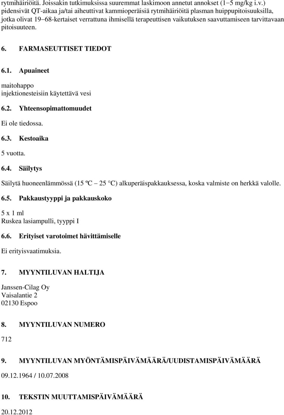 tarvittavaan pitoisuuteen. 6. FARMASEUTTISET TIEDOT 6.1. Apuaineet maitohappo injektionesteisiin käytettävä vesi 6.2. Yhteensopimattomuudet Ei ole tiedossa. 6.3. Kestoaika 5 vuotta. 6.4.